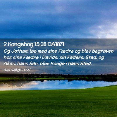 Picture 02 - 2 Kongebog 15:38 DA1871 - Og Jotham laa med sine Fædre og blev begraven - Bible Verse Picture
