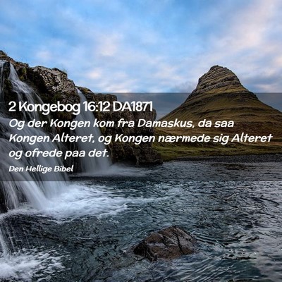 Picture 02 - 2 Kongebog 16:12 DA1871 - Og der Kongen kom fra Damaskus, da saa Kongen - Bible Verse Picture