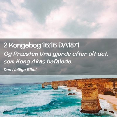 Picture 02 - 2 Kongebog 16:16 DA1871 - Og Præsten Uria gjorde efter alt det, som Kong - Bible Verse Picture
