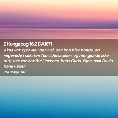 Picture 02 - 2 Kongebog 16:2 DA1871 - Akas var tyve Aar gammel, der han blev Konge, og - Bible Verse Picture