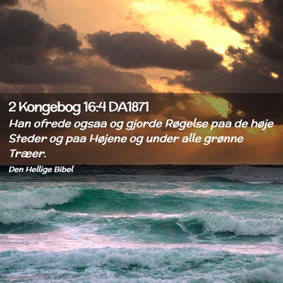Picture 02 - 2 Kongebog 16:4 DA1871 - Han ofrede ogsaa og gjorde Røgelse paa de høje - Bible Verse Picture
