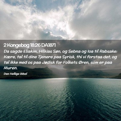 Picture 02 - 2 Kongebog 18:26 DA1871 - Da sagde Eliakim, Hilkias Søn, og Sebna og Ioa - Bible Verse Picture
