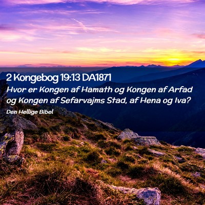 Picture 02 - 2 Kongebog 19:13 DA1871 - Hvor er Kongen af Hamath og Kongen af Arfad og - Bible Verse Picture
