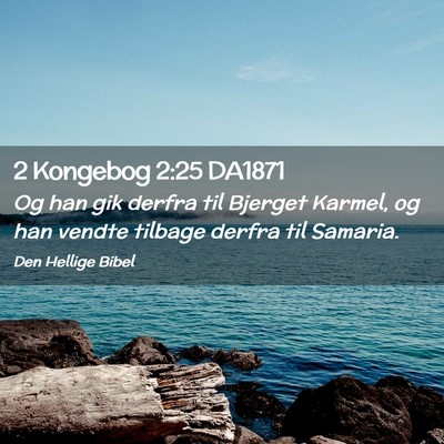 Picture 02 - 2 Kongebog 2:25 DA1871 - Og han gik derfra til Bjerget Karmel, og han - Bible Verse Picture