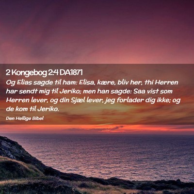 Picture 02 - 2 Kongebog 2:4 DA1871 - Og Elias sagde til ham: Elisa, kære, bliv her, - Bible Verse Picture