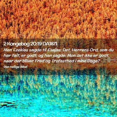 Picture 02 - 2 Kongebog 20:19 DA1871 - Men Ezekias sagde til Esajas: Det. Herrens Ord, - Bible Verse Picture