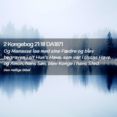 Picture 02 - 2 Kongebog 21:18 DA1871 - Og Manasse laa med sine Fædre og blev begraven i - Bible Verse Picture