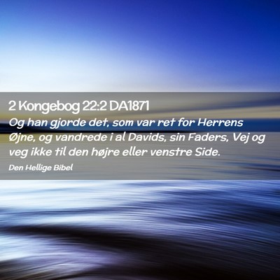 Picture 02 - 2 Kongebog 22:2 DA1871 - Og han gjorde det, som var ret for Herrens Øjne, - Bible Verse Picture