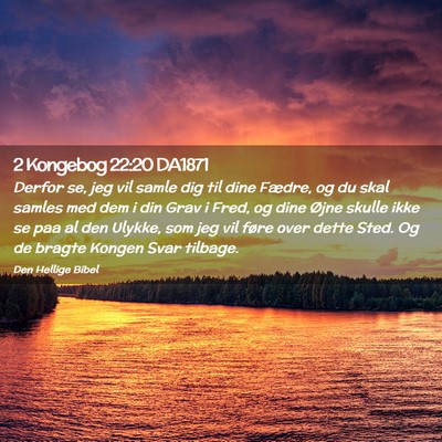 Picture 02 - 2 Kongebog 22:20 DA1871 - Derfor se, jeg vil samle dig til dine Fædre, og - Bible Verse Picture