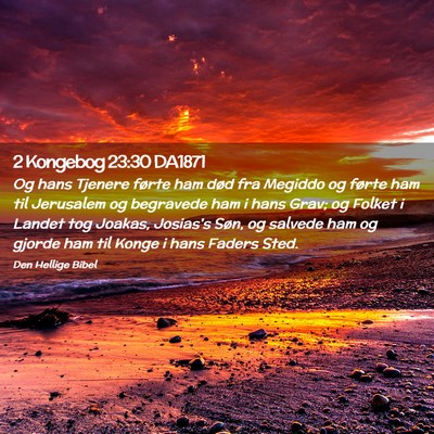 Picture 02 - 2 Kongebog 23:30 DA1871 - Og hans Tjenere førte ham død fra Megiddo og - Bible Verse Picture