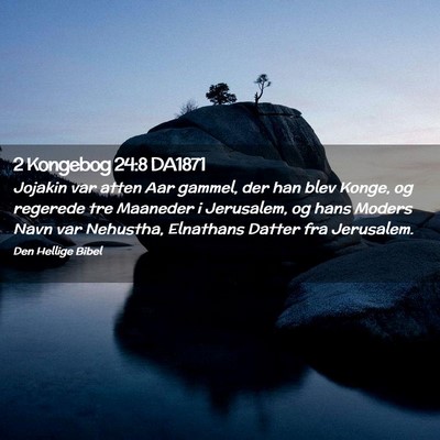 Picture 02 - 2 Kongebog 24:8 DA1871 - Jojakin var atten Aar gammel, der han blev Konge, - Bible Verse Picture