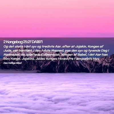 Picture 02 - 2 Kongebog 25:27 DA1871 - Og det skete i det syv og tredivte Aar, efter at - Bible Verse Picture