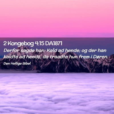 Picture 02 - 2 Kongebog 4:15 DA1871 - Derfor sagde han: Kald ad hende; og der han - Bible Verse Picture