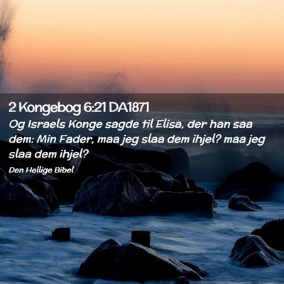 Picture 02 - 2 Kongebog 6:21 DA1871 - Og Israels Konge sagde til Elisa, der han saa - Bible Verse Picture