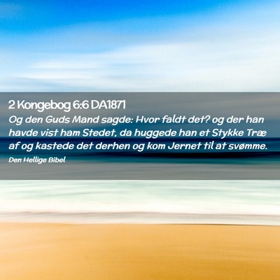 Picture 02 - 2 Kongebog 6:6 DA1871 - Og den Guds Mand sagde: Hvor faldt det? og der - Bible Verse Picture