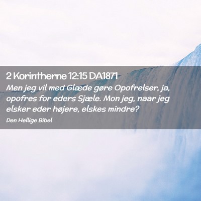 Picture 02 - 2 Korintherne 12:15 DA1871 - Men jeg vil med Glæde gøre Opofrelser, ja, - Bible Verse Picture