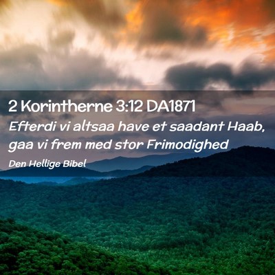 Picture 02 - 2 Korintherne 3:12 DA1871 - Efterdi vi altsaa have et saadant Haab, gaa vi - Bible Verse Picture