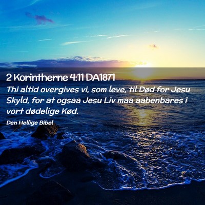 Picture 02 - 2 Korintherne 4:11 DA1871 - Thi altid overgives vi, som leve, til Død for - Bible Verse Picture