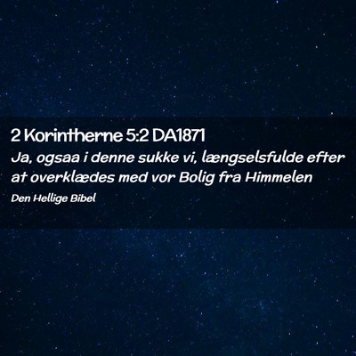 Picture 02 - 2 Korintherne 5:2 DA1871 - Ja, ogsaa i denne sukke vi, længselsfulde efter - Bible Verse Picture