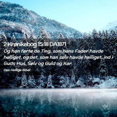 Picture 02 - 2 Krønikebog 15:18 DA1871 - Og han førte de Ting, som hans Fader havde - Bible Verse Picture