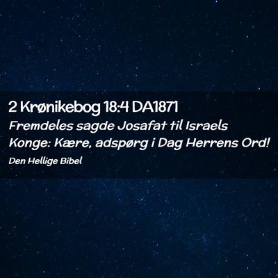 Picture 02 - 2 Krønikebog 18:4 DA1871 - Fremdeles sagde Josafat til Israels Konge: Kære, - Bible Verse Picture