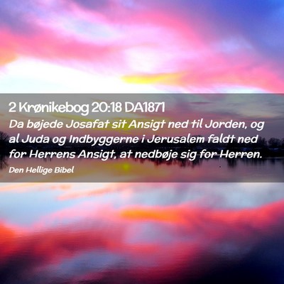 Picture 02 - 2 Krønikebog 20:18 DA1871 - Da bøjede Josafat sit Ansigt ned til Jorden, og - Bible Verse Picture