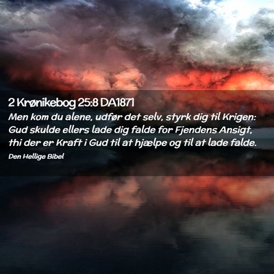 Picture 02 - 2 Krønikebog 25:8 DA1871 - Men kom du alene, udfør det selv, styrk dig til - Bible Verse Picture