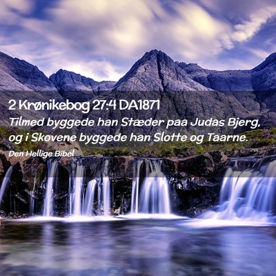 Picture 02 - 2 Krønikebog 27:4 DA1871 - Tilmed byggede han Stæder paa Judas Bjerg, og i - Bible Verse Picture