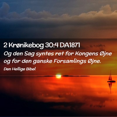 Picture 02 - 2 Krønikebog 30:4 DA1871 - Og den Sag syntes ret for Kongens Øjne og for - Bible Verse Picture