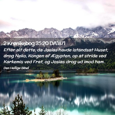 Picture 02 - 2 Krønikebog 35:20 DA1871 - Efter alt dette, da Josias havde istandsat Huset, - Bible Verse Picture