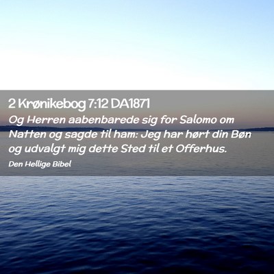 Picture 02 - 2 Krønikebog 7:12 DA1871 - Og Herren aabenbarede sig for Salomo om Natten og - Bible Verse Picture