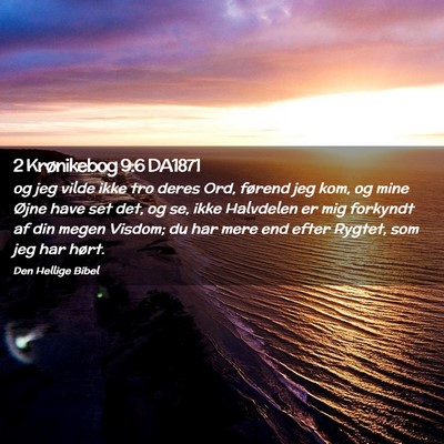 Picture 02 - 2 Krønikebog 9:6 DA1871 - og jeg vilde ikke tro deres Ord, førend jeg kom, - Bible Verse Picture