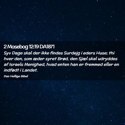 Picture 02 - 2 Mosebog 12:19 DA1871 - Syv Dage skal der ikke findes Surdejg i eders - Bible Verse Picture