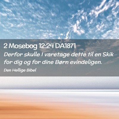 Picture 02 - 2 Mosebog 12:24 DA1871 - Derfor skulle I varetage dette til en Skik for - Bible Verse Picture