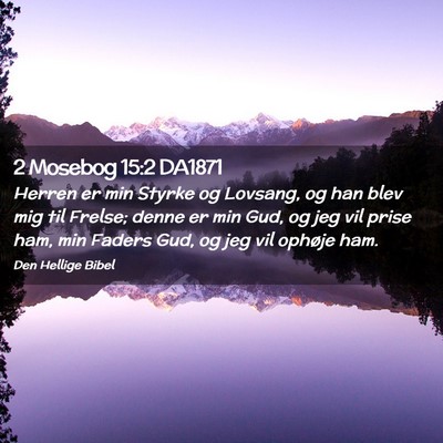 Picture 02 - 2 Mosebog 15:2 DA1871 - Herren er min Styrke og Lovsang, og han blev mig - Bible Verse Picture