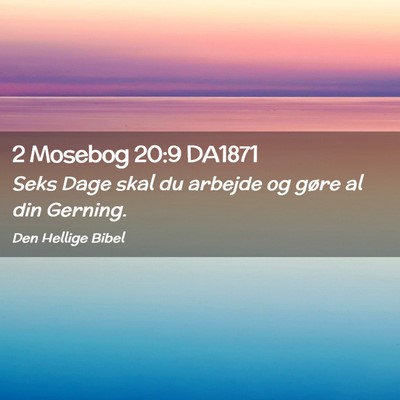 Picture 02 - 2 Mosebog 20:9 DA1871 - Seks Dage skal du arbejde og gøre al din - Bible Verse Picture