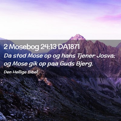 Picture 02 - 2 Mosebog 24:13 DA1871 - Da stod Mose op og hans Tjener Josva; og Mose gik - Bible Verse Picture