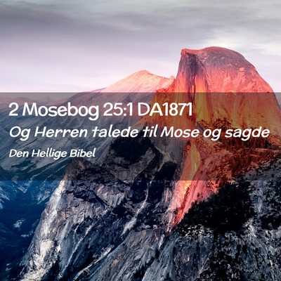 Picture 02 - 2 Mosebog 25:1 DA1871 - Og Herren talede til Mose og - Bible Verse Picture