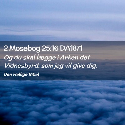 Picture 02 - 2 Mosebog 25:16 DA1871 - Og du skal lægge i Arken det Vidnesbyrd, som jeg - Bible Verse Picture