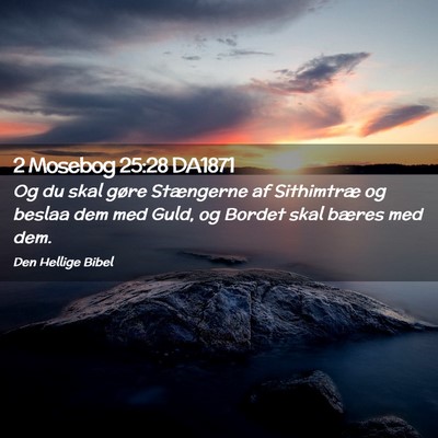 Picture 02 - 2 Mosebog 25:28 DA1871 - Og du skal gøre Stængerne af Sithimtræ og - Bible Verse Picture