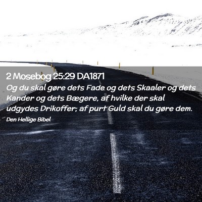 Picture 02 - 2 Mosebog 25:29 DA1871 - Og du skal gøre dets Fade og dets Skaaler og - Bible Verse Picture