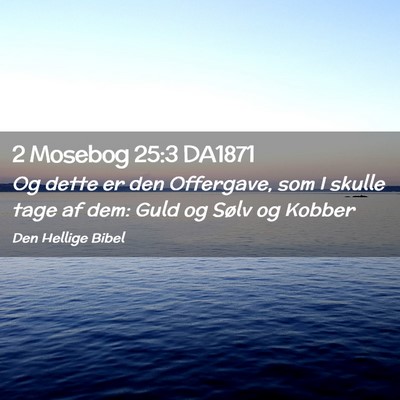 Picture 02 - 2 Mosebog 25:3 DA1871 - Og dette er den Offergave, som I skulle tage af - Bible Verse Picture