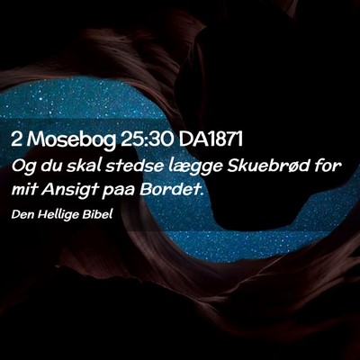 Picture 02 - 2 Mosebog 25:30 DA1871 - Og du skal stedse lægge Skuebrød for mit Ansigt - Bible Verse Picture