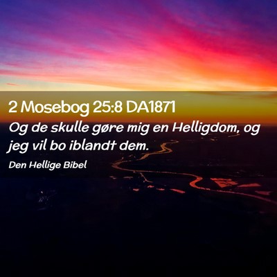 Picture 02 - 2 Mosebog 25:8 DA1871 - Og de skulle gøre mig en Helligdom, og jeg vil - Bible Verse Picture