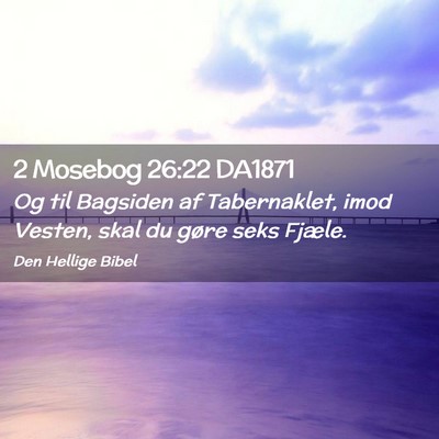 Picture 02 - 2 Mosebog 26:22 DA1871 - Og til Bagsiden af Tabernaklet, imod Vesten, skal - Bible Verse Picture