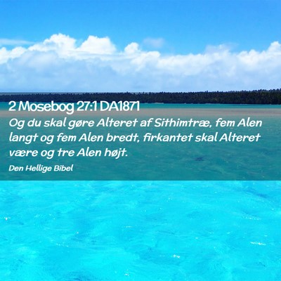 Picture 02 - 2 Mosebog 27:1 DA1871 - Og du skal gøre Alteret af Sithimtræ, fem Alen - Bible Verse Picture