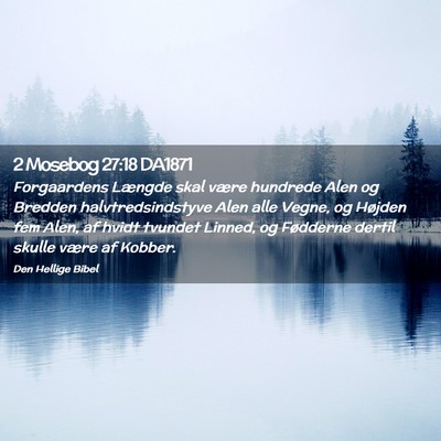 Picture 02 - 2 Mosebog 27:18 DA1871 - Forgaardens Længde skal være hundrede Alen og - Bible Verse Picture