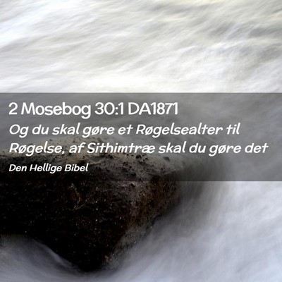Picture 02 - 2 Mosebog 30:1 DA1871 - Og du skal gøre et Røgelsealter til Røgelse, - Bible Verse Picture