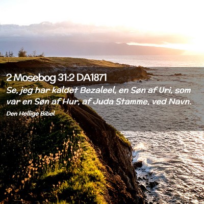 Picture 02 - 2 Mosebog 31:2 DA1871 - Se, jeg har kaldet Bezaleel, en Søn af Uri, som - Bible Verse Picture