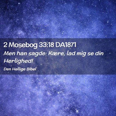 Picture 02 - 2 Mosebog 33:18 DA1871 - Men han sagde: Kære, lad mig se din - Bible Verse Picture